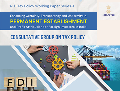NITI Tax Policy Working Paper Series-I: Enhancing Certainty, Transparency and Uniformity in Permanent Establishment and Profit Attribution for Foreign Investors in India 